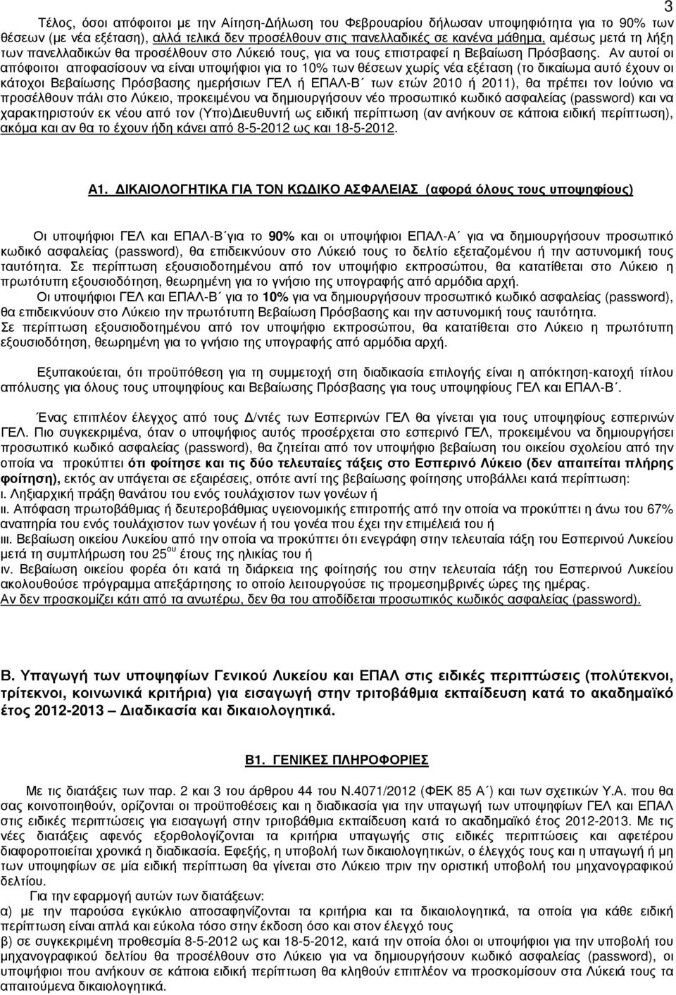 Αν αυτοί οι απόφοιτοι αποφασίσουν να είναι υποψήφιοι για το 10% των θέσεων χωρίς νέα εξέταση (το δικαίωµα αυτό έχουν οι κάτοχοι Βεβαίωσης Πρόσβασης ηµερήσιων ΓΕΛ ή ΕΠΑΛ-Β των ετών 2010 ή 2011), θα