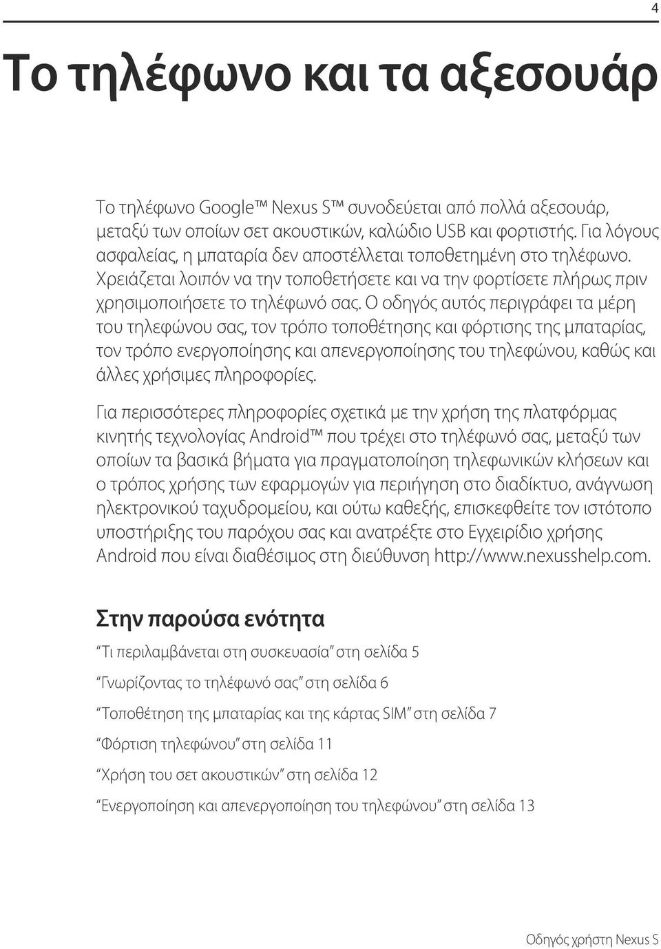 Ο οδηγός αυτός περιγράφει τα μέρη του τηλεφώνου σας, τον τρόπο τοποθέτησης και φόρτισης της μπαταρίας, τον τρόπο ενεργοποίησης και απενεργοποίησης του τηλεφώνου, καθώς και άλλες χρήσιμες πληροφορίες.