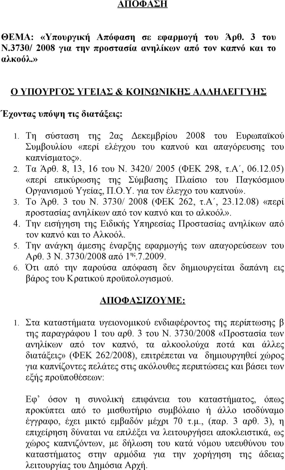 8, 13, 16 του Ν. 3420/ 2005 (ΦΕΚ 298, τ.α, 06.12.05) «περί επικύρωσης της Σύμβασης Πλαίσιο του Παγκόσμιου Οργανισμού Υγείας, Π.Ο.Υ. για τον έλεγχο του καπνού». 3. Το Άρθ. 3 του Ν.