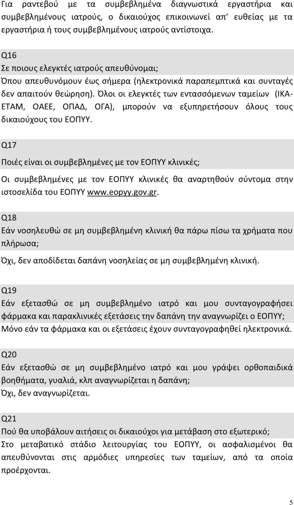 Όλοι οι ελεγκτές των εντασσόμενων ταμείων (ΙΚΑ- ΕΤΑΜ, ΟΑΕΕ, ΟΠΑΔ, ΟΓΑ), μπορούν να εξυπηρετήσουν όλους τους δικαιούχους του ΕΟΠΥΥ.