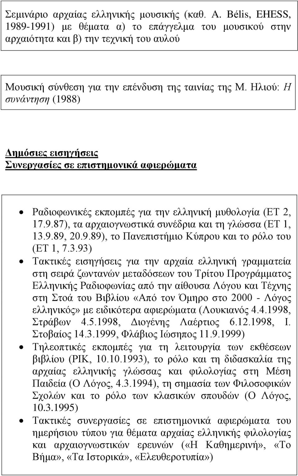 Ζιηνχ: Η ζπλάληεζε (1988) Γεκόζηεο εηζεγήζεηο πλεξγαζίεο ζε επηζηεκνληθά αθηεξώκαηα Ραδηνθσληθέο εθπνκπέο γηα ηελ ειιεληθή κπζνινγία (ΔΣ 2, 17.9.87), ηα αξραηνγλσζηηθά ζπλέδξηα θαη ηε γιψζζα (ΔΣ 1, 13.