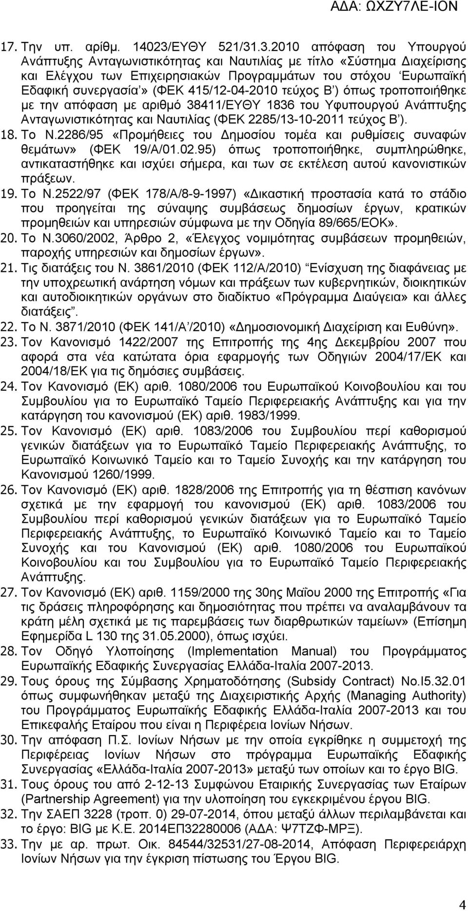 .3.2010 απόφαση του Υπουργού Ανάπτυξης Ανταγωνιστικότητας και Ναυτιλίας με τίτλο «Σύστημα Διαχείρισης και Ελέγχου των Επιχειρησιακών Προγραμμάτων του στόχου Ευρωπαϊκή Εδαφική συνεργασία» (ΦΕΚ