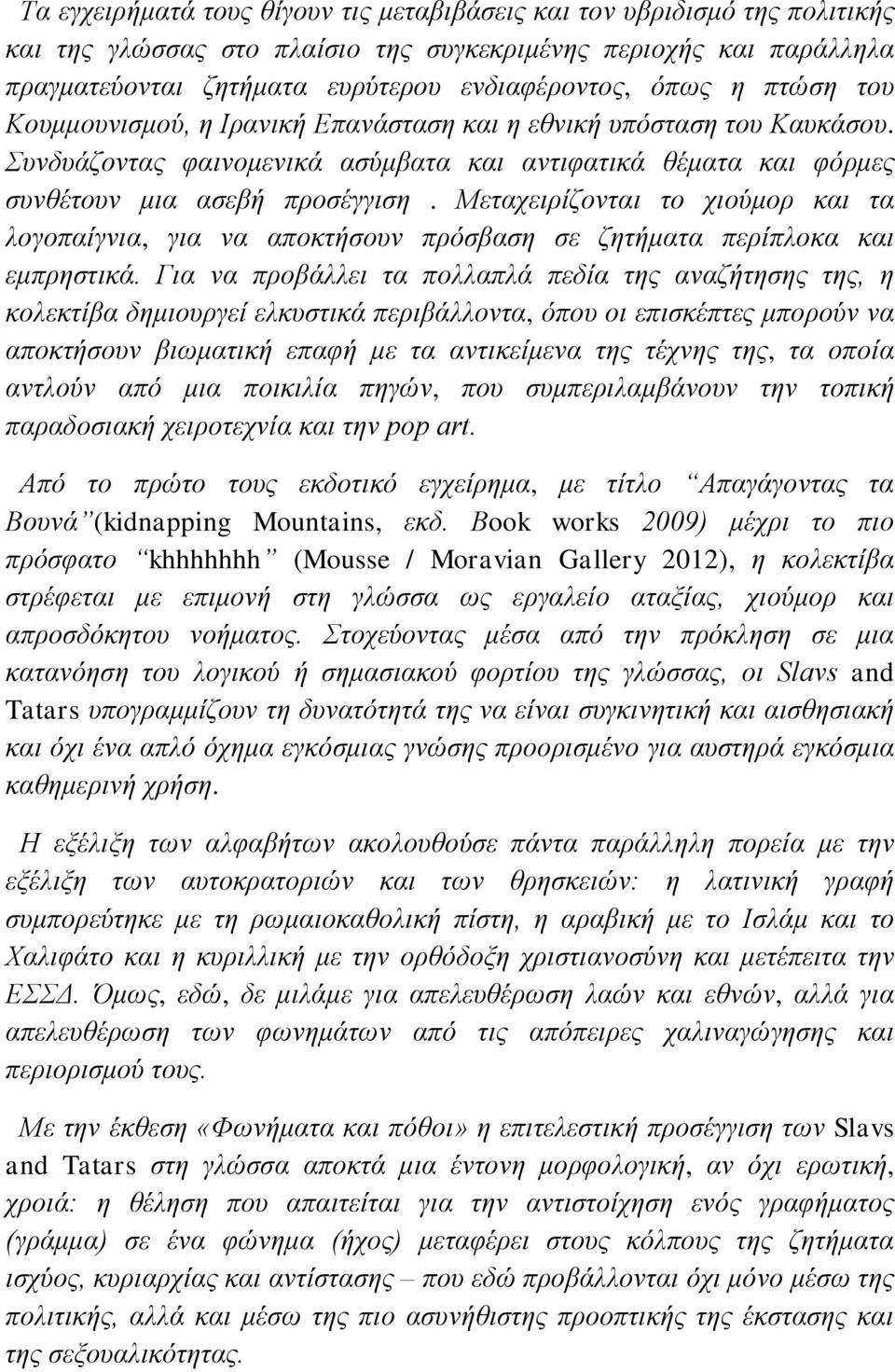 Μεταχειρίζονται το χιούμορ και τα λογοπαίγνια, για να αποκτήσουν πρόσβαση σε ζητήματα περίπλοκα και εμπρηστικά.