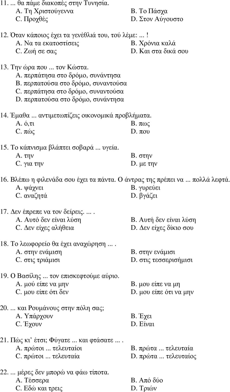 περπατούσα στο δρόµο, συνάντησα 14. Έµαθα... αντιµετωπίζεις οικονοµικά προβλήµατα. A. ό,τι B. πως C. πώς D. που 15. Το κάπνισµα βλάπτει σοβαρά... υγεία. A. την B. στην C. για την D. µε την 16.