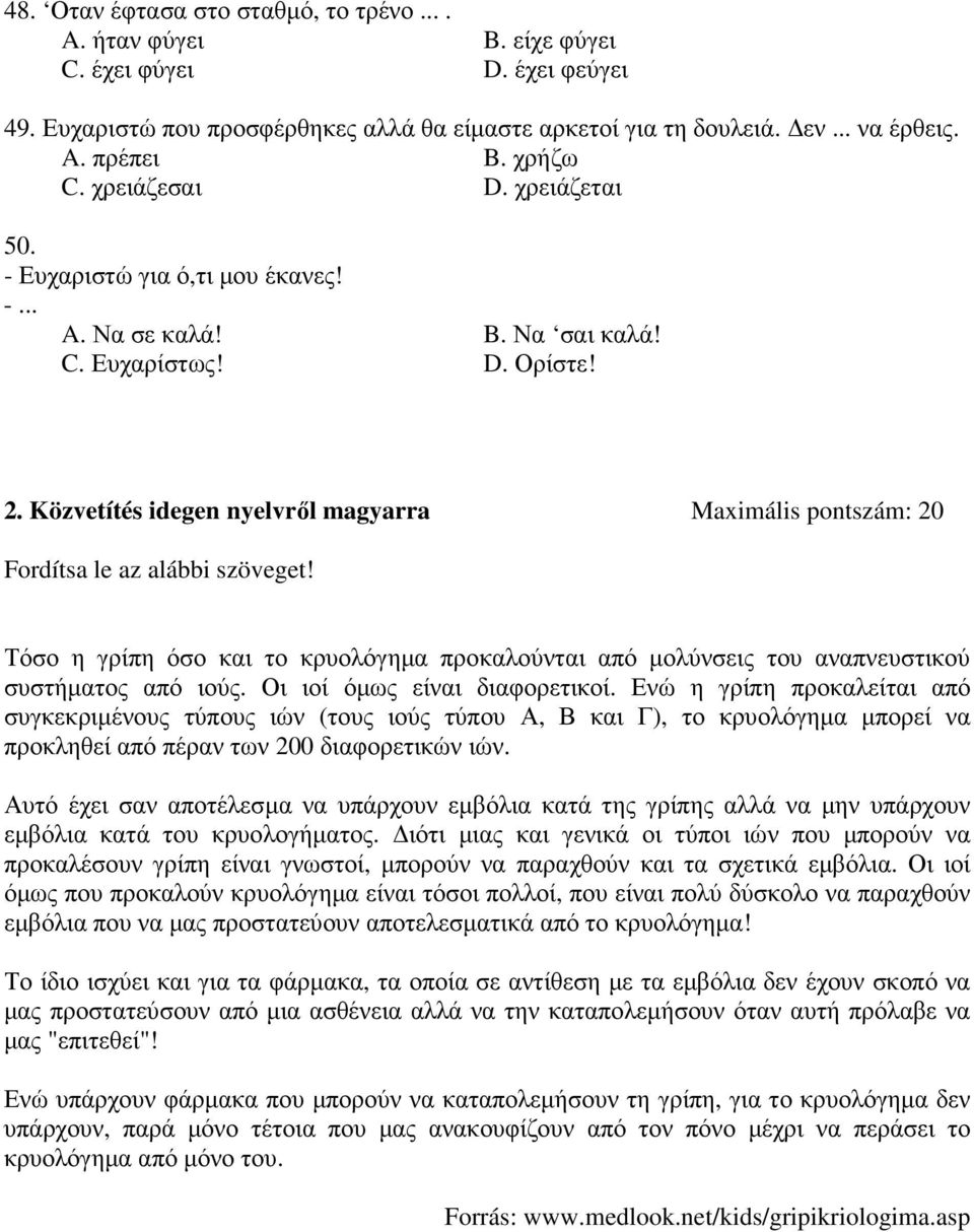 Közvetítés idegen nyelvről magyarra Maximális pontszám: 20 Fordítsa le az alábbi szöveget! Τόσο η γρίπη όσο και το κρυολόγηµα προκαλούνται από µολύνσεις του αναπνευστικού συστήµατος από ιούς.