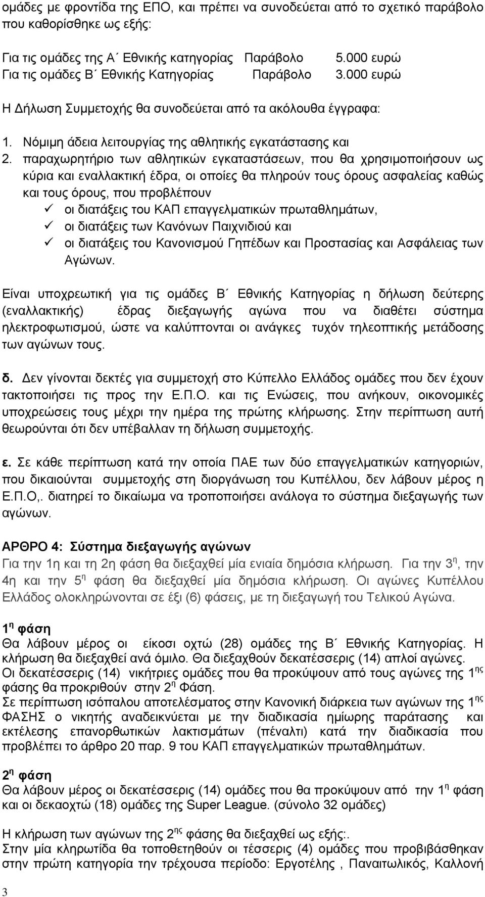 παραχωρητήριο των αθλητικών εγκαταστάσεων, που θα χρησιμοποιήσουν ως κύρια και εναλλακτική έδρα, οι οποίες θα πληρούν τους όρους ασφαλείας καθώς και τους όρους, που προβλέπουν οι διατάξεις του ΚΑΠ