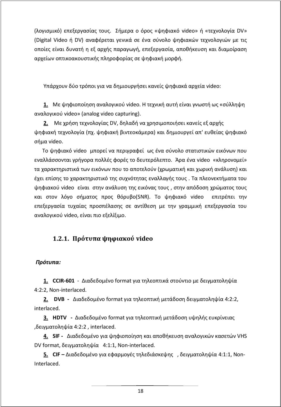 διαμοίραση αρχείων οπτικοακουστικής πληροφορίας σε ψηφιακή μορφή. Υπάρχουν δύο τρόποι για να δημιουργήσει κανείς ψηφιακά αρχεία video: 1. Με ψηφιοποίηση αναλογικού video.