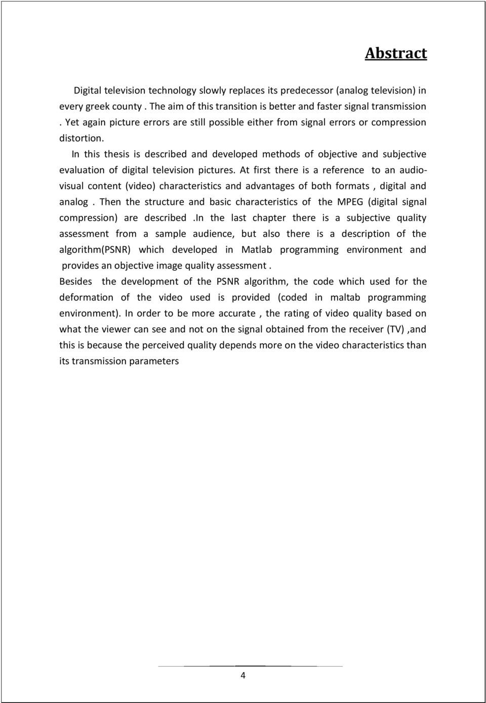 In this thesis is described and developed methods of objective and subjective evaluation of digital television pictures.