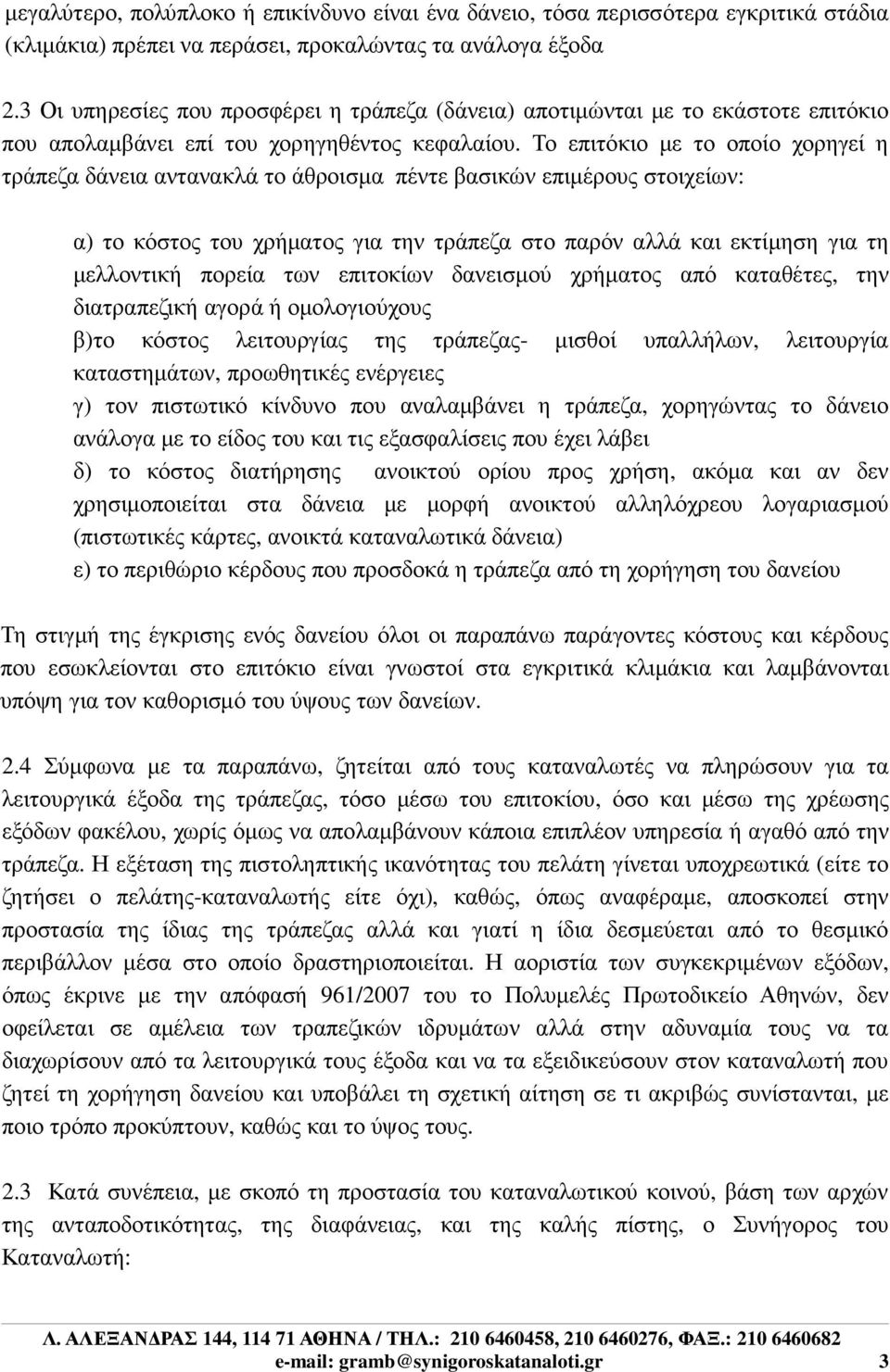 Το επιτόκιο µε το οποίο χορηγεί η τράπεζα δάνεια αντανακλά το άθροισµα πέντε βασικών επιµέρους στοιχείων: α) το κόστος του χρήµατος για την τράπεζα στο παρόν αλλά και εκτίµηση για τη µελλοντική