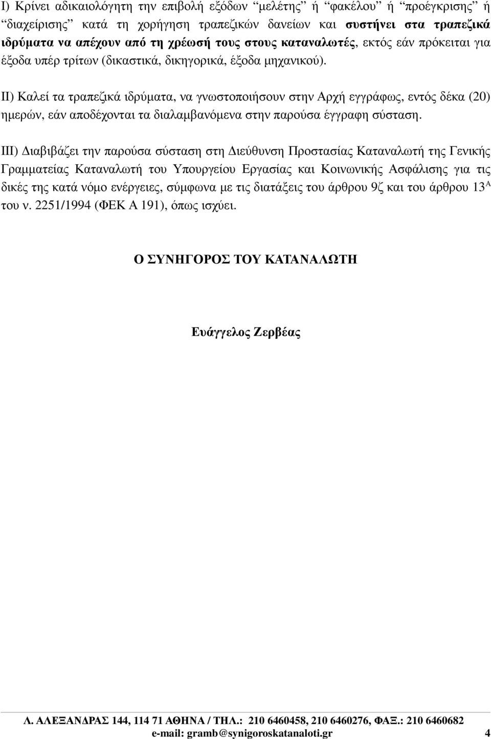 II) Καλεί τα τραπεζικά ιδρύµατα, να γνωστοποιήσουν στην Αρχή εγγράφως, εντός δέκα (20) ηµερών, εάν αποδέχονται τα διαλαµβανόµενα στην παρούσα έγγραφη σύσταση.