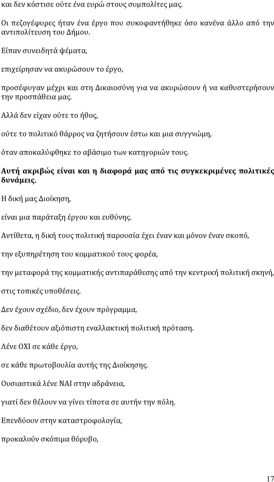 Αλλά δεν είχαν ούτε το ήθος, ούτε το πολιτικό θάρρος να ζητήσουν έστω και μια συγγνώμη, όταν αποκαλύφθηκε το αβάσιμο των κατηγοριών τους.