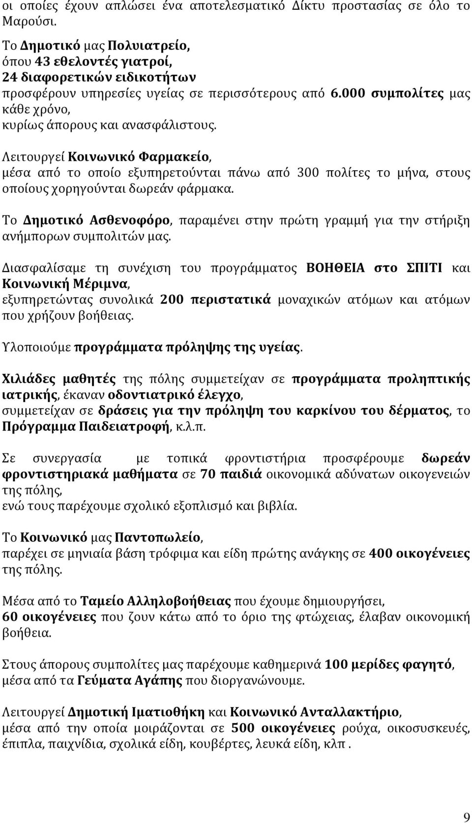 Λειτουργεί Κοινωνικό Φαρμακείο, μέσα από το οποίο εξυπηρετούνται πάνω από 300 πολίτες το μήνα, στους οποίους χορηγούνται δωρεάν φάρμακα.