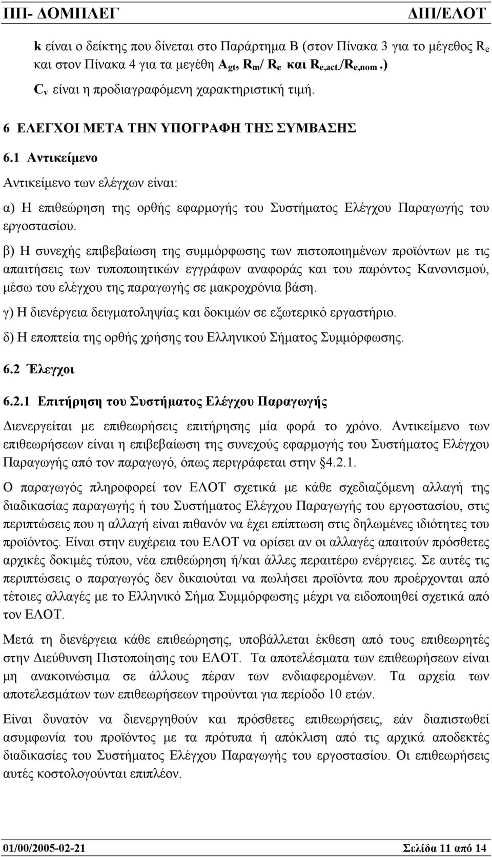 β) Η συνεχής επιβεβαίωση της συµµόρφωσης των πιστοποιηµένων προϊόντων µε τις απαιτήσεις των τυποποιητικών εγγράφων αναφοράς και του παρόντος Κανονισµού, µέσω του ελέγχου της παραγωγής σε µακροχρόνια