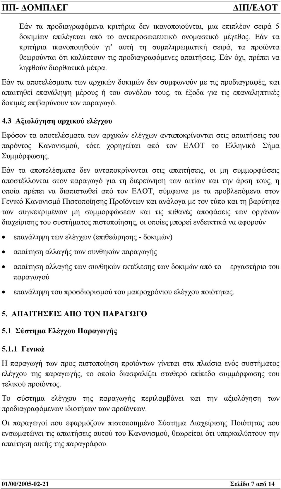 Εάν τα αποτελέσµατα των αρχικών δοκιµών δεν συµφωνούν µε τις προδιαγραφές, και απαιτηθεί επανάληψη µέρους ή του συνόλου τους, τα έξοδα για τις επαναληπτικές δοκιµές επιβαρύνουν τον παραγωγό. 4.