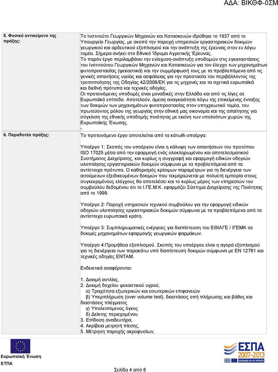 Το παρόν έργο περιλαμβάνει την ενίσχυση-ανάπτυξη υποδομών στις εγκαταστάσεις του Ινστιτούτου Γεωργικών Μηχανών και Κατασκευών για τον έλεγχο των μηχανημάτων φυτοπροστασίας (ψεκαστικά) και την