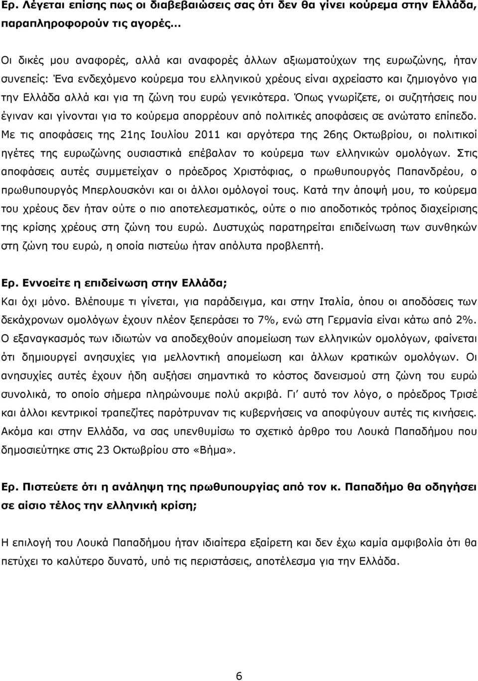 Όπως γνωρίζετε, οι συζητήσεις που έγιναν και γίνονται για το κούρεμα απορρέουν από πολιτικές αποφάσεις σε ανώτατο επίπεδο.