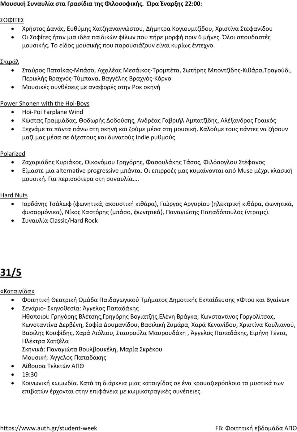 Όλοι σπουδαστές μουσικής. Το είδος μουσικής που παρουσιάζουν είναι κυρίως έντεχνο.