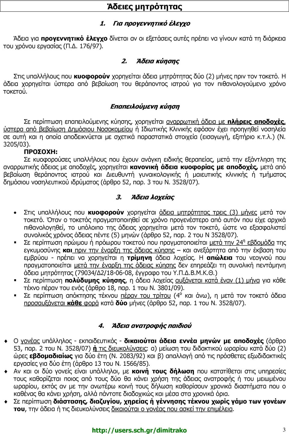 Η άδεια χορηγείται ύστερα από βεβαίωση του θεράποντος ιατρού για τον πιθανολογούµενο χρόνο τοκετού.