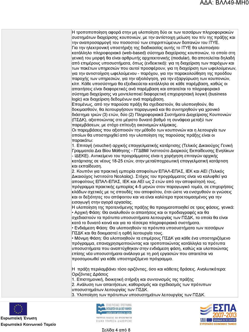 Για την ηλεκτρονική υποστήριξη της διαδικασίας αυτής το ΙΤΥΕ θα υλοποιήσει κατάλληλο πληροφοριακό (web-based) σύστημα διαχείρισης κουπονιών, το οποίο στη γενική του μορφή θα είναι αρθρωτής