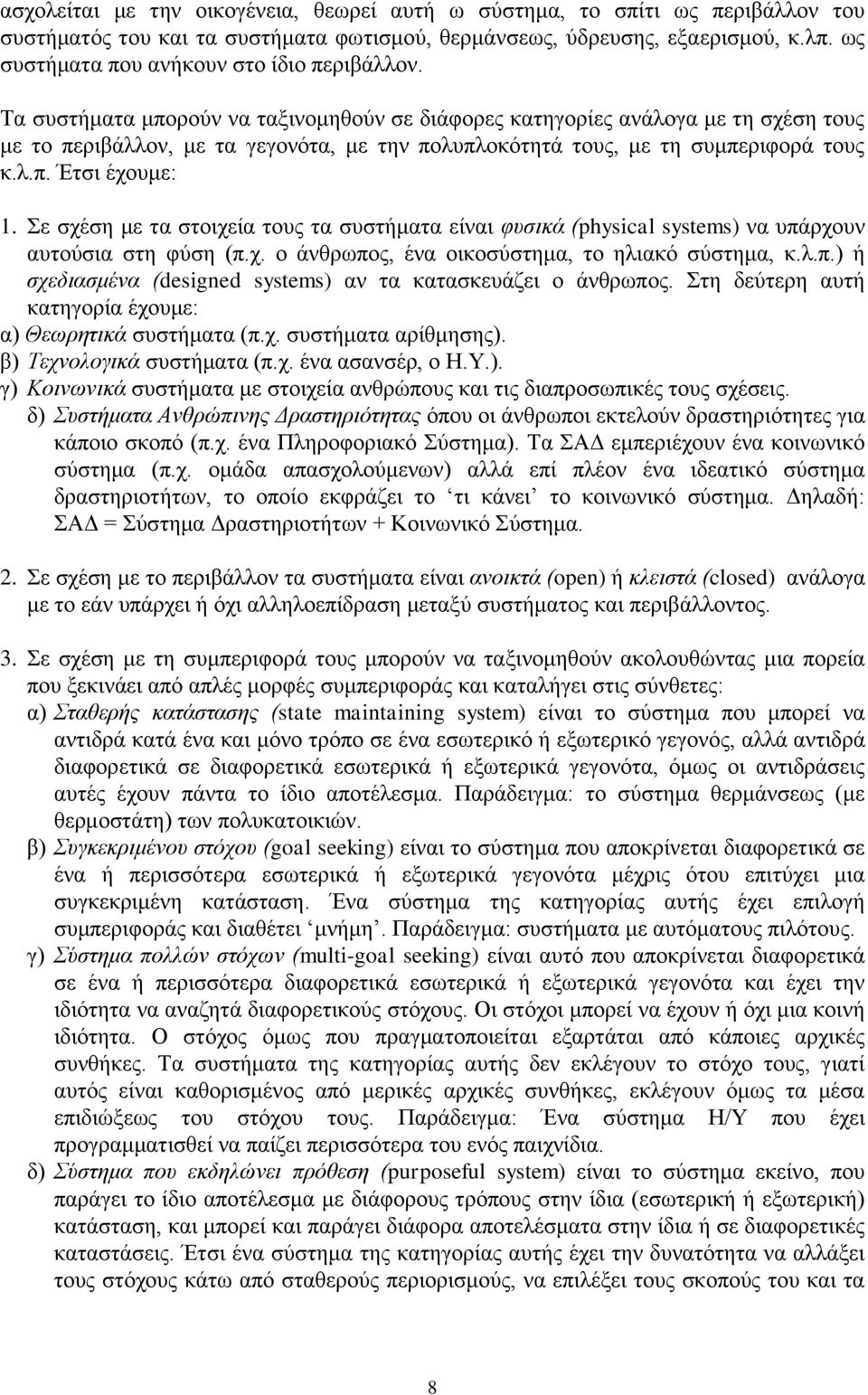 Τα συστήματα μπορούν να ταξινομηθούν σε διάφορες κατηγορίες ανάλογα με τη σχέση τους με το περιβάλλον, με τα γεγονότα, με την πολυπλοκότητά τους, με τη συμπεριφορά τους κ.λ.π. Έτσι έχουμε: 1.