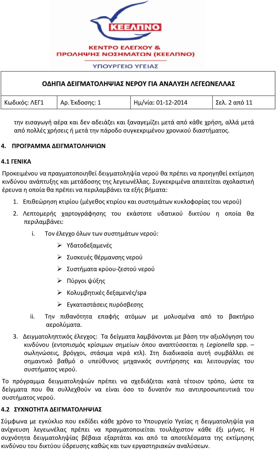 1 ΓΕΝΙΚΑ Προκειμένου να πραγματοποιηθεί δειγματοληψία νερού θα πρέπει να προηγηθεί εκτίμηση κινδύνου ανάπτυξης και μετάδοσης της λεγεωνέλλας.