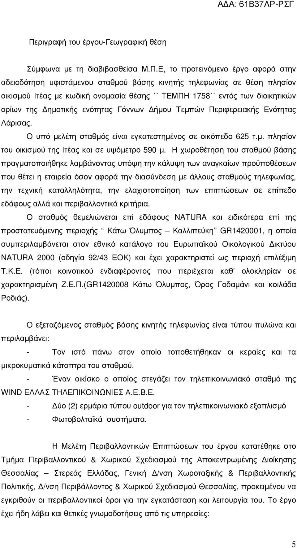 Η χωροθέτηση του σταθµού βάσης πραγµατοποιήθηκε λαµβάνοντας υπόψη την κάλυψη των αναγκαίων προϋποθέσεων που θέτει η εταιρεία όσον αφορά την διασύνδεση µε άλλους σταθµούς τηλεφωνίας, την τεχνική