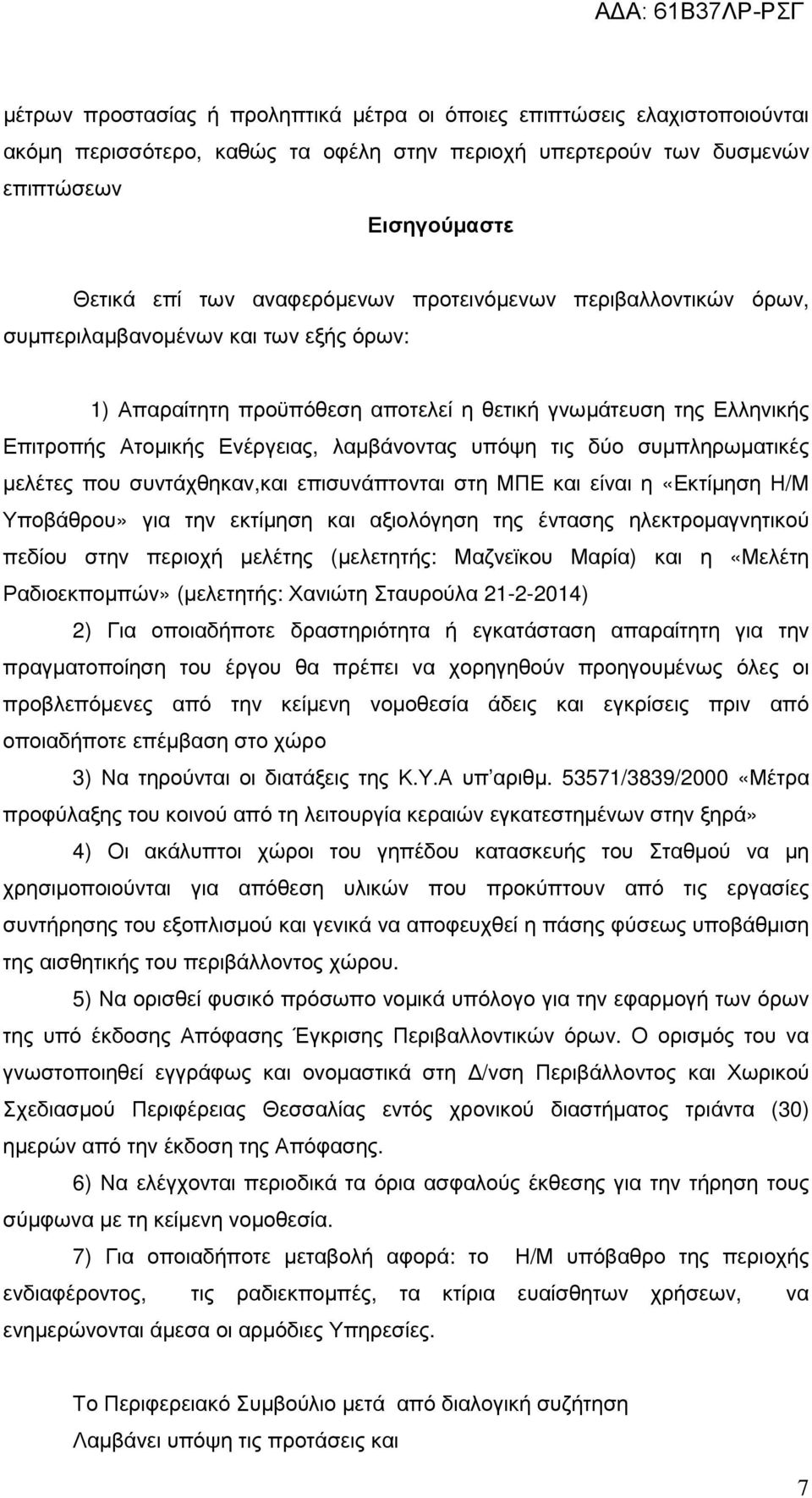 συµπληρωµατικές µελέτες που συντάχθηκαν,και επισυνάπτονται στη ΜΠΕ και είναι η «Εκτίµηση Η/Μ Υποβάθρου» για την εκτίµηση και αξιολόγηση της έντασης ηλεκτροµαγνητικού πεδίου στην περιοχή µελέτης