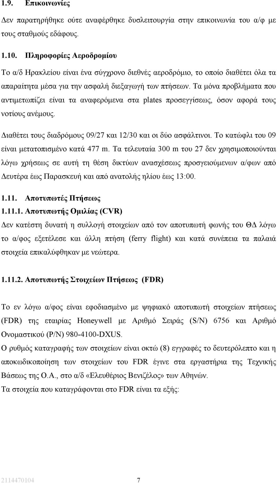 Τα µόνα προβλήµατα που αντιµετωπίζει είναι τα αναφερόµενα στα plates προσεγγίσεως, όσον αφορά τους νοτίους ανέµους. ιαθέτει τους διαδρόµους 09/27 και 12/30 και οι δύο ασφάλτινοι.