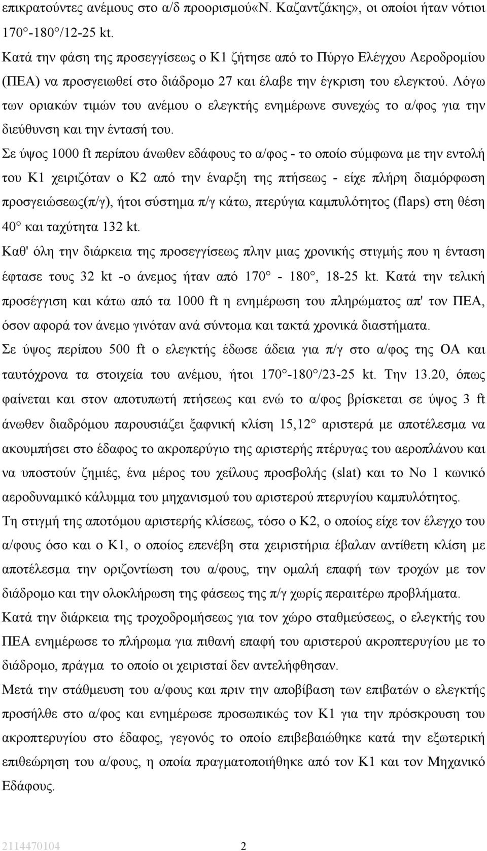 Λόγω των οριακών τιµών του ανέµου ο ελεγκτής ενηµέρωνε συνεχώς το α/φος για την διεύθυνση και την έντασή του.
