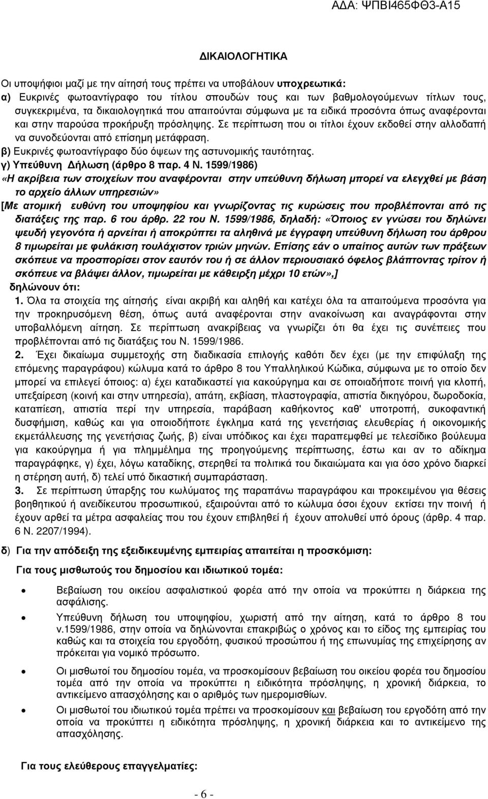 Σε περίπτωση που οι τίτλοι έχουν εκδοθεί στην αλλοδαπή να συνοδεύονται από επίσηµη µετάφραση. β) Ευκρινές φωτοαντίγραφο δύο όψεων της αστυνοµικής ταυτότητας. γ) Υπεύθυνη ήλωση (άρθρο 8 παρ. 4 Ν.