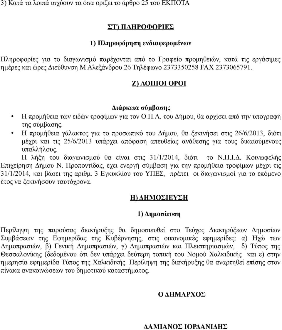 Η προμήθεια γάλακτος για το προσωπικό του Δήμου, θα ξεκινήσει στις 26/6/2013, διότι μέχρι και τις 25/6/2013 υπάρχει απόφαση απευθείας ανάθεσης για τους δικαιούμενους υπαλλήλους.