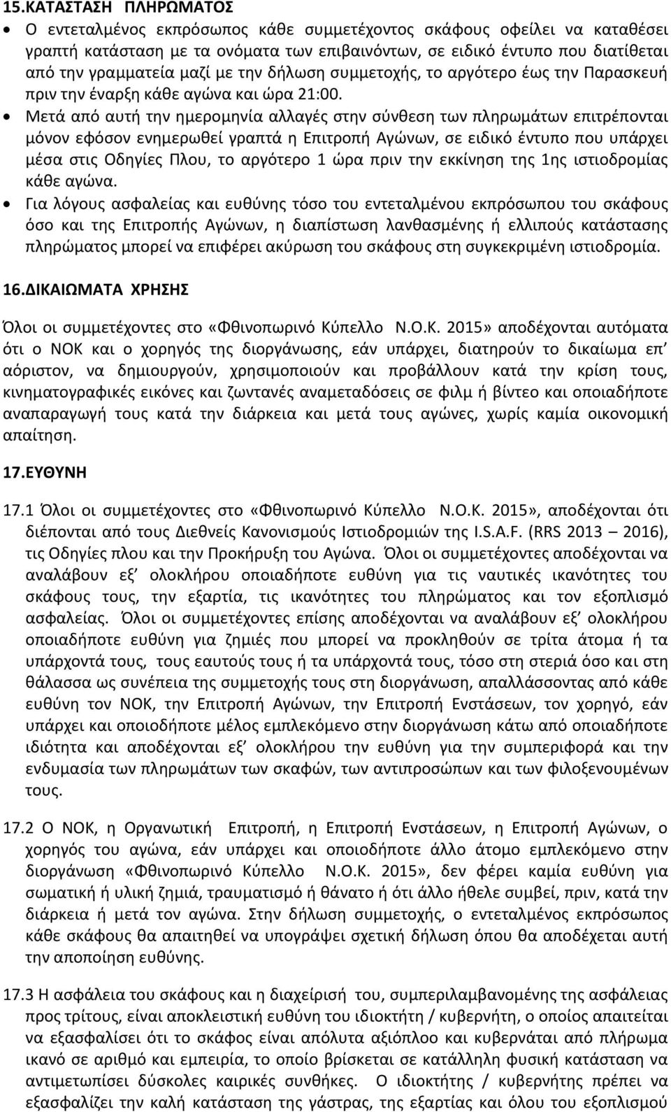 Μετά από αυτή την ημερομηνία αλλαγές στην σύνθεση των πληρωμάτων επιτρέπονται μόνον εφόσον ενημερωθεί γραπτά η Επιτροπή Αγώνων, σε ειδικό έντυπο που υπάρχει μέσα στις Οδηγίες Πλου, το αργότερο 1 ώρα