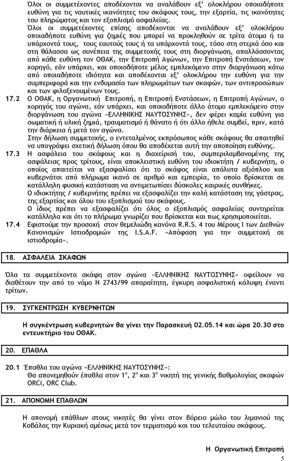 τόσο στη στεριά όσο και στη θάλασσα ως συνέπεια της συμμετοχής τους στη διοργάνωση, απαλλάσσοντας από κάθε ευθύνη τον ΟΘΑΚ, την Επιτροπή Αγώνων, την Επιτροπή Ενστάσεων, τον χορηγό, εάν υπάρχει, και