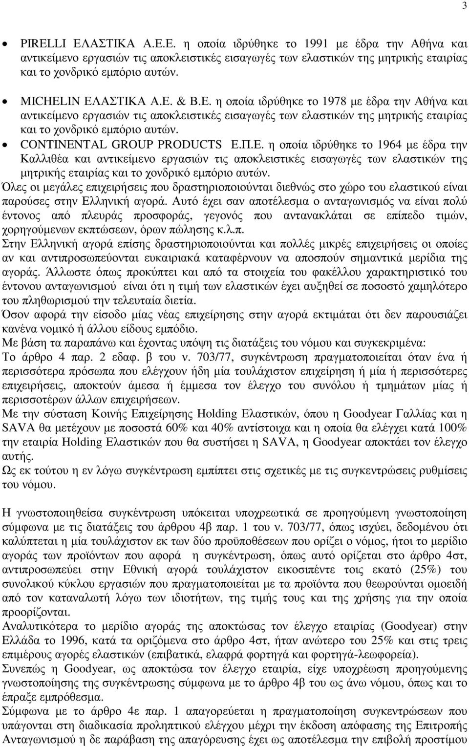 CONTINENTAL GROUP PRODUCTS Ε.Π.Ε. η οποία ιδρύθηκε το 1964 µε έδρα την Καλλιθέα και αντικείµενο εργασιών τις αποκλειστικές εισαγωγές των ελαστικών της µητρικής εταιρίας και το χονδρικό εµπόριο αυτών.