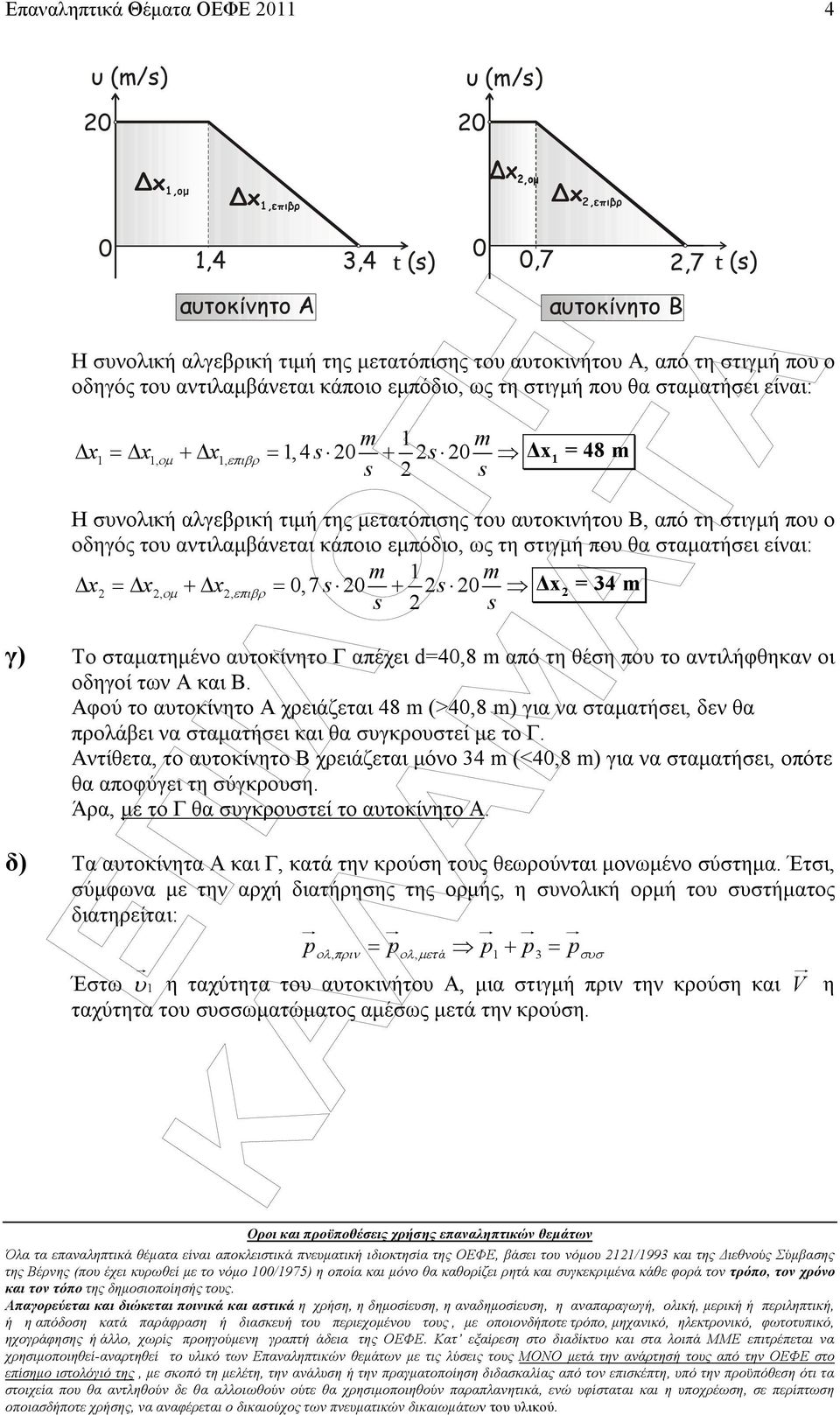 πο ο οδηγός το αντιλαµβάνεται κάποιο εµπόδιο, ως τη στιγµή πο θα σταµατήσει είναι: 1 x = x, οµ + x, επιβρ = 0,7 s 0 + s 0 x = 4 s s γ) Το σταµατηµένο ατοκίνητο Γ απέχει d=40,8 από τη θέση πο το