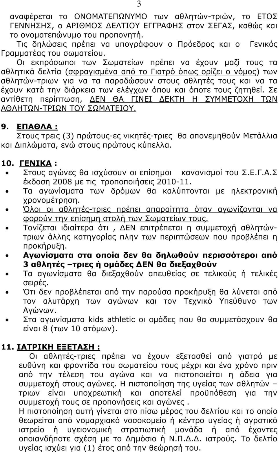 Οι εκπρόσωποι των Σωµατείων πρέπει να έχουν µαζί τους τα αθλητικά δελτία (σφραγισµένα από το Γιατρό όπως ορίζει ο νόµος) των αθλητών-τριων για να τα παραδώσουν στους αθλητές τους και να τα έχουν κατά