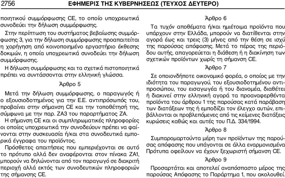 συμμόρφωσης. Η δήλωση συμμόρφωσης και τα σχετικά πιστοποιητικά πρέπει να συντάσσονται στην ελληνική γλώσσα. Άρθρο 5 Μετά την δήλωση συμμόρφωσης, ο παραγωγός ή ο εξουσιοδοτημένος για την Ε.