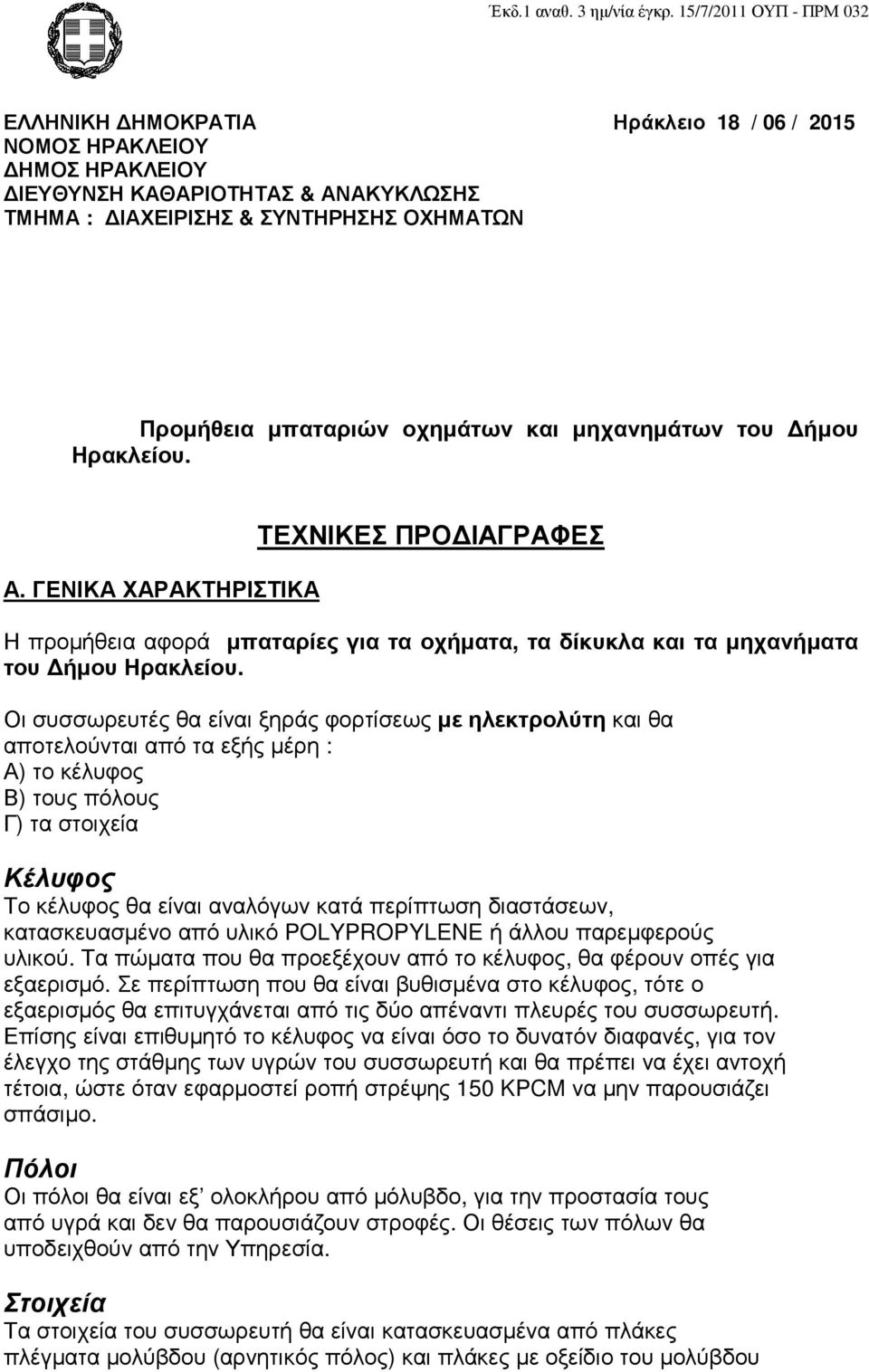 Οι συσσωρευτές θα είναι ξηράς φορτίσεως µε ηλεκτρολύτη και θα αποτελούνται από τα εξής µέρη : Α) το κέλυφος Β) τους πόλους Γ) τα στοιχεία Κέλυφος Το κέλυφος θα είναι αναλόγων κατά περίπτωση