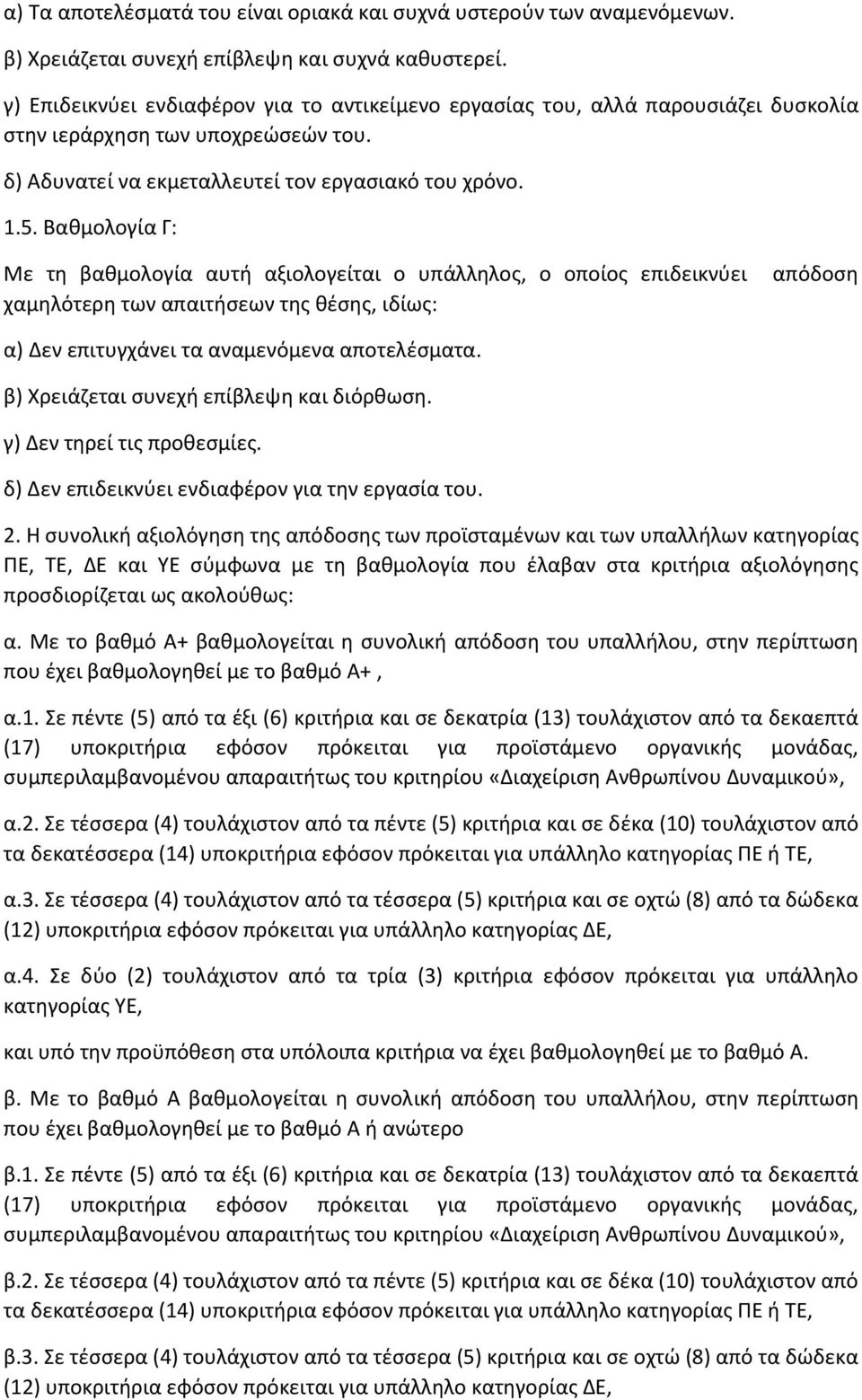 Βαθμολογία Γ: Με τη βαθμολογία αυτή αξιολογείται ο υπάλληλος, ο οποίος επιδεικνύει χαμηλότερη των απαιτήσεων της θέσης, ιδίως: απόδοση α) Δεν επιτυγχάνει τα αναμενόμενα αποτελέσματα.