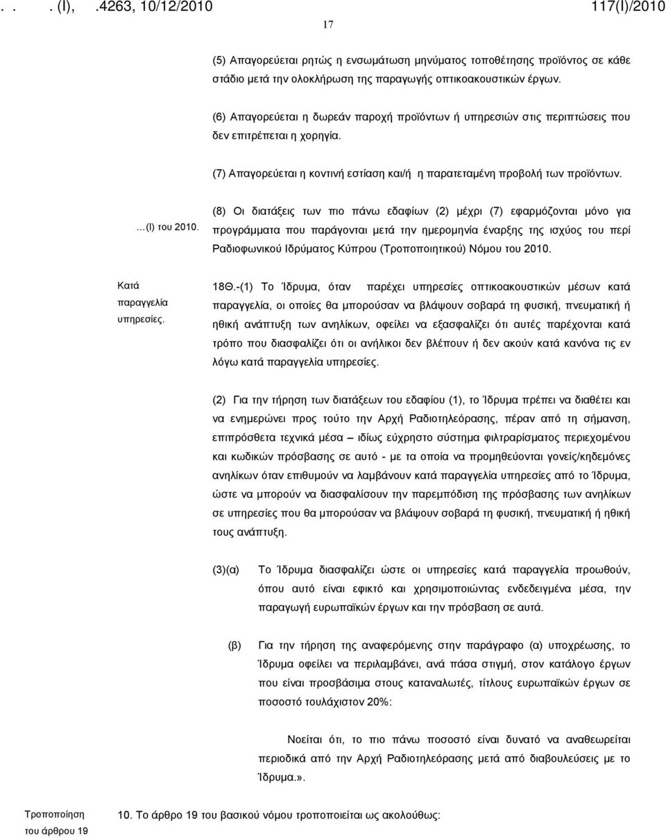 (8) Οι διατάξεις των πιο πάνω εδαφίων (2) μέχρι (7) εφαρμόζονται μόνο για προγράμματα που παράγονται μετά την ημερομηνία έναρξης της ισχύος του περί Ραδιοφωνικού Ιδρύματος Κύπρου (Τροποποιητικού)