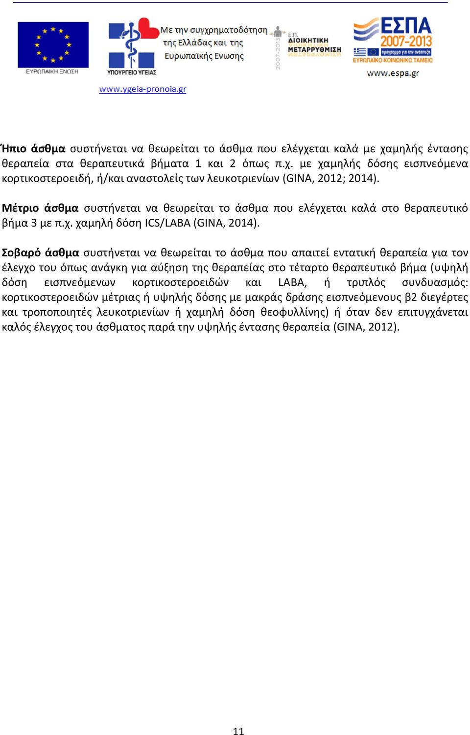 Σοβαρό άσθμα συστήνεται να θεωρείται το άσθμα που απαιτεί εντατική θεραπεία για τον έλεγχο του όπως ανάγκη για αύξηση της θεραπείας στο τέταρτο θεραπευτικό βήμα (υψηλή δόση εισπνεόμενων