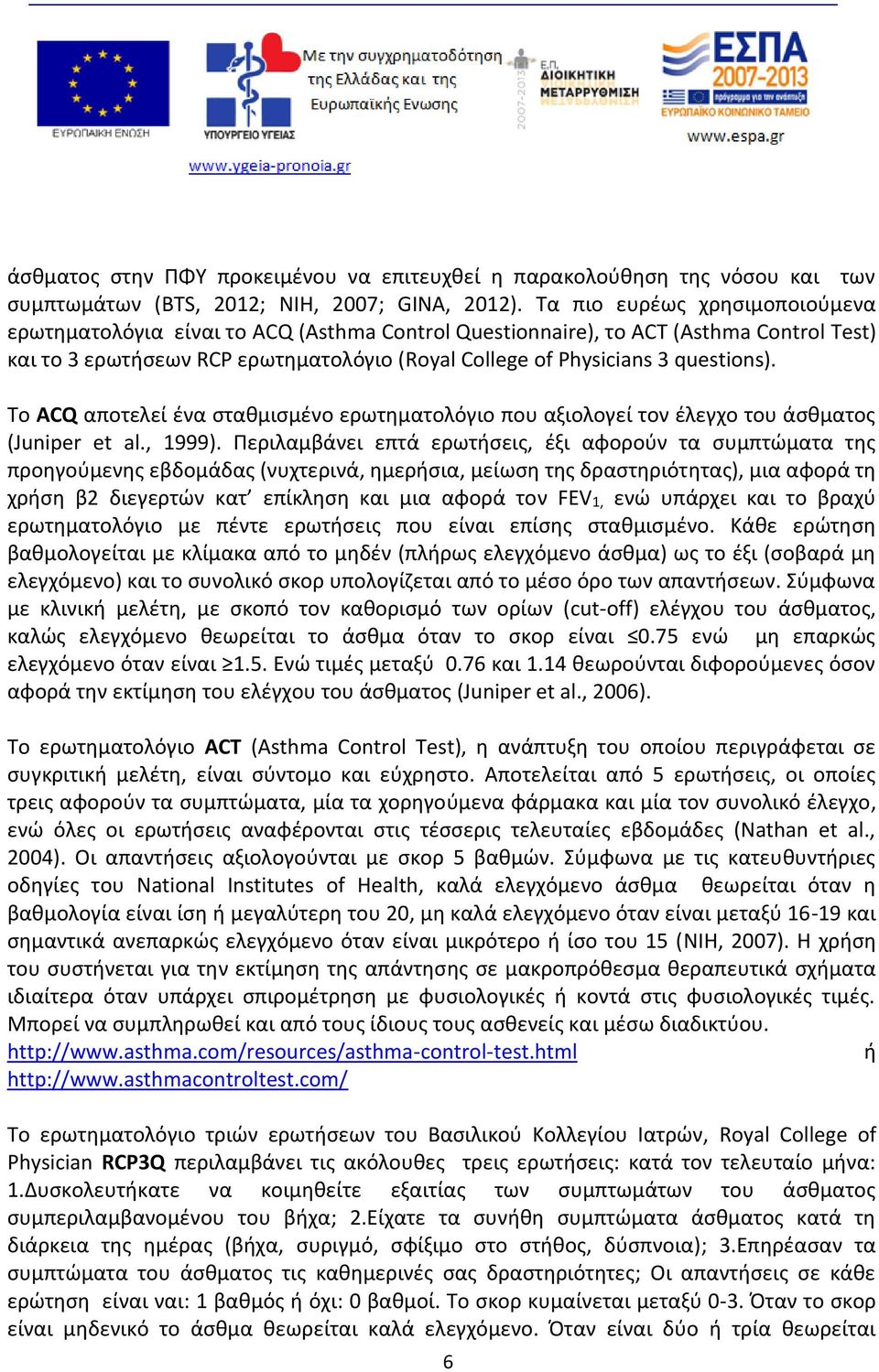 Το ACQ αποτελεί ένα σταθμισμένο ερωτηματολόγιο που αξιολογεί τον έλεγχο του άσθματος (Juniper et al., 1999).