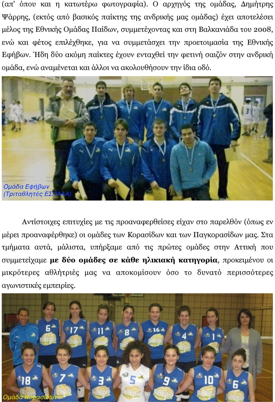 επιλέχθηκε, για να συµµετάσχει την προετοιµασία της Εθνικής Εφήβων. Ήδη δύο ακόµη παίκτες έχουν ενταχθεί την φετινή σαιζόν στην ανδρική οµάδα, ενώ αναµένεται και άλλοι να ακολουθήσουν την ίδια οδό.