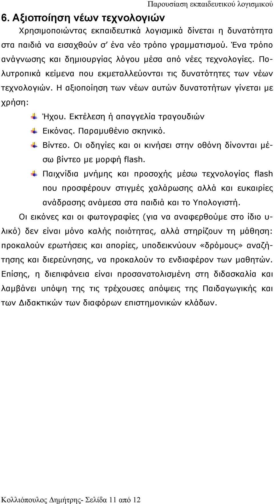 Η αξιοποίηση των νέων αυτών δυνατοτήτων γίνεται µε χρήση: Ήχου. Εκτέλεση ή απαγγελία τραγουδιών Εικόνας. Παραµυθένιο σκηνικό. Βίντεο.