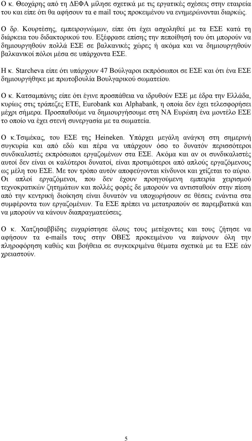 Εξέφρασε επίσης την πεποίθησή του ότι μπορούν να δημιουργηθούν πολλά ΕΣΕ σε βαλκανικές χώρες ή ακόμα και να δημιουργηθούν βαλκανικοί πόλοι μέσα σε υπάρχοντα ΕΣΕ. Η κ.