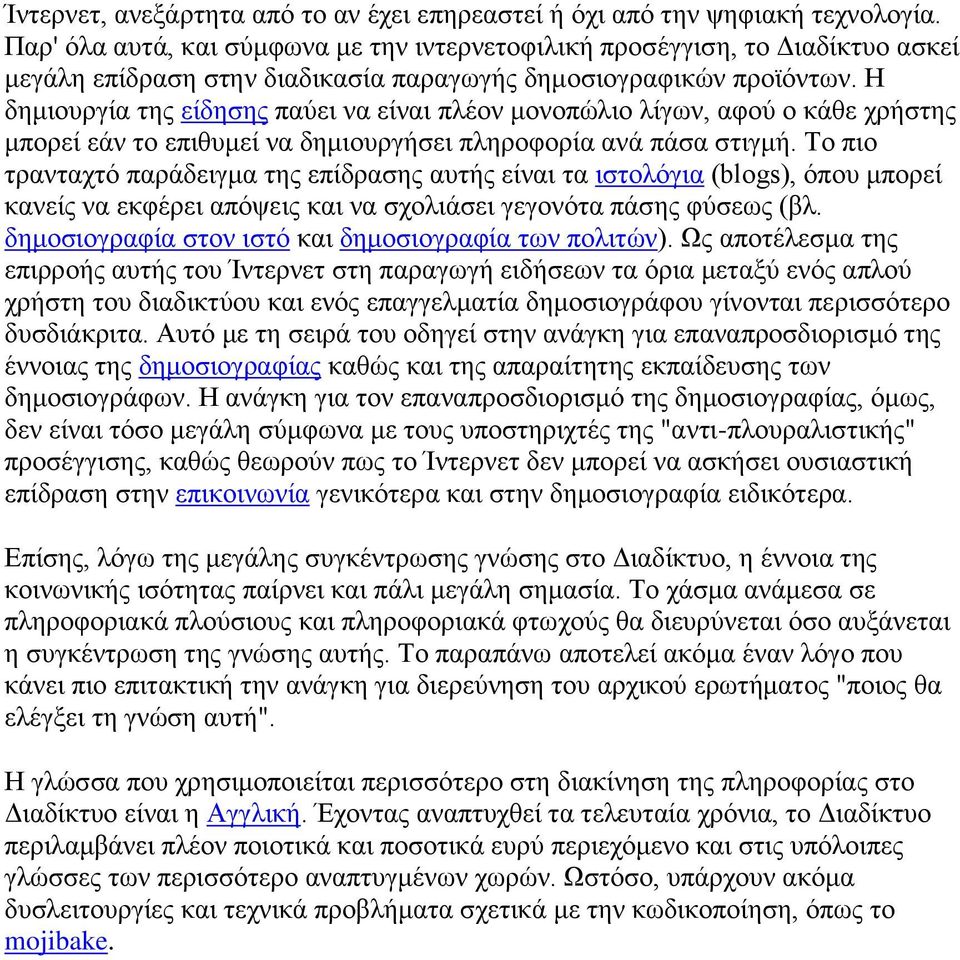 Η δημιουργία της είδησης παύει να είναι πλέον μονοπώλιο λίγων, αφού ο κάθε χρήστης μπορεί εάν το επιθυμεί να δημιουργήσει πληροφορία ανά πάσα στιγμή.