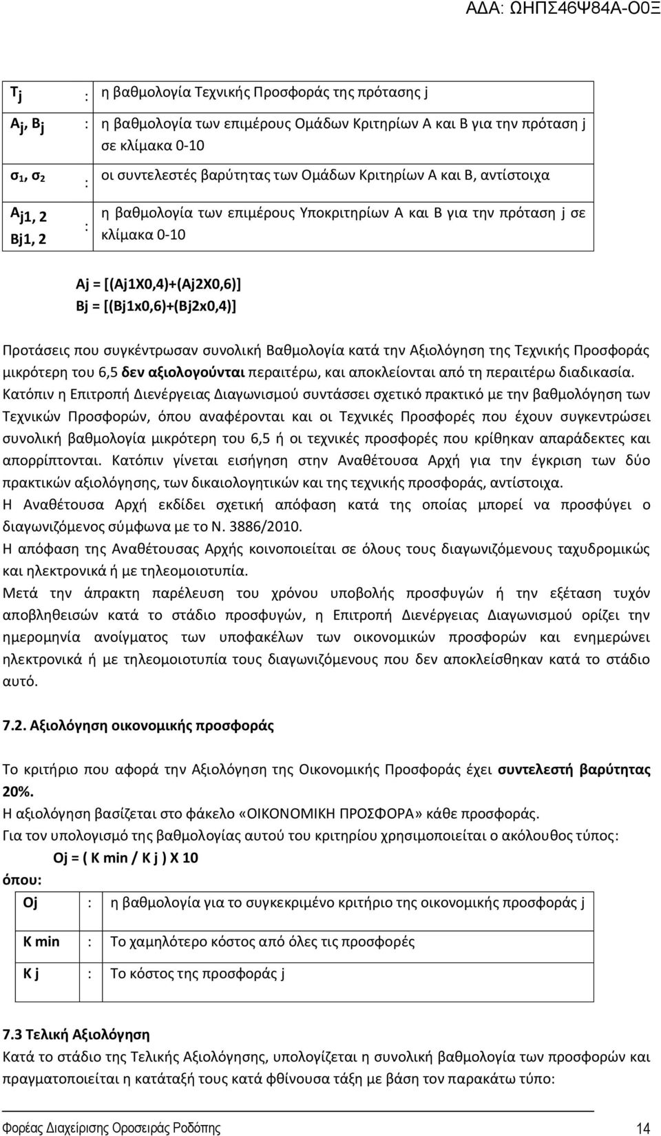 συγκέντρωσαν συνολική Βαθμολογία κατά την Αξιολόγηση της Τεχνικής Προσφοράς μικρότερη του 6,5 δεν αξιολογούνται περαιτέρω, και αποκλείονται από τη περαιτέρω διαδικασία.