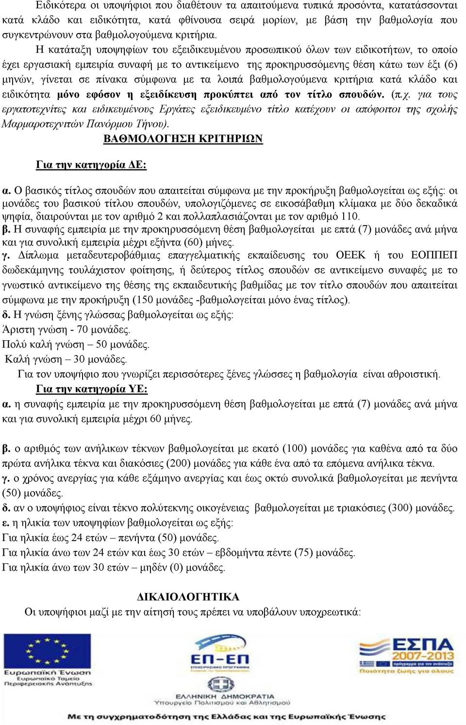 Η κατάταξη υποψηφίων του εξειδικευμένου προσωπικού όλων των ειδικοτήτων, το οποίο έχει εργασιακή εμπειρία συναφή με το αντικείμενο της προκηρυσσόμενης θέση κάτω των έξι (6) μηνών, γίνεται σε πίνακα