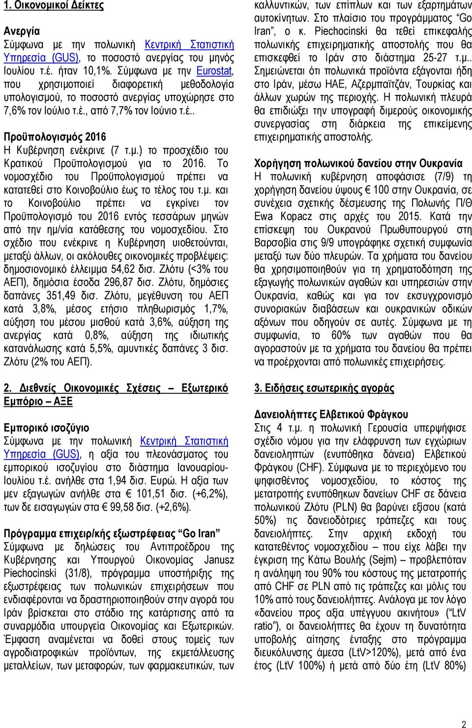 µ.) το προσχέδιο του Κρατικού Προϋπολογισµού για το 2016. Το νοµοσχέδιο του Προϋπολογισµού πρέπει να κατατεθεί στο Κοινοβούλιο έως το τέλος του τ.µ. και το Κοινοβούλιο πρέπει να εγκρίνει τον Προϋπολογισµό του 2016 εντός τεσσάρων µηνών από την ηµ/νία κατάθεσης του νοµοσχεδίου.