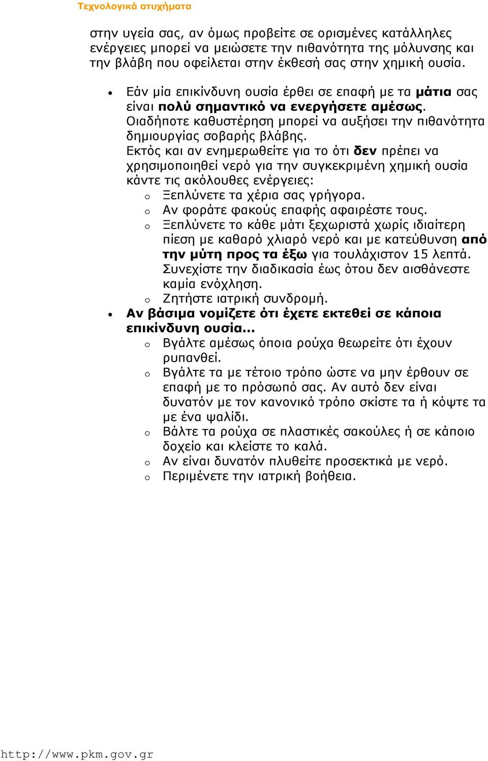Εκτός και αν ενημερωθείτε για το ότι δεν πρέπει να χρησιμοποιηθεί νερό για την συγκεκριμένη χημική ουσία κάντε τις ακόλουθες ενέργειες: o Ξεπλύνετε τα χέρια σας γρήγορα.